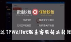 如何通过TPWallet联系客服解决转错币问题