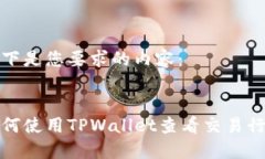 以下是您要求的内容：如何使用TPWallet查看交易行