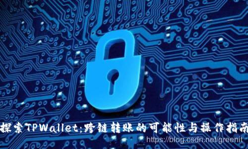 探索TPWallet：跨链转账的可能性与操作指南