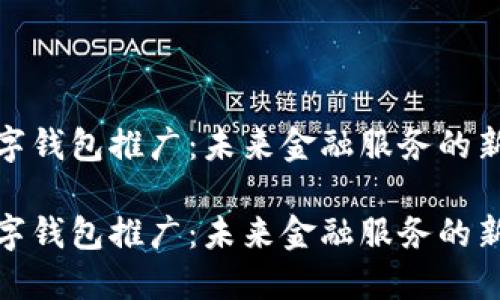 对公数字钱包推广：未来金融服务的新兴趋势

对公数字钱包推广：未来金融服务的新兴趋势