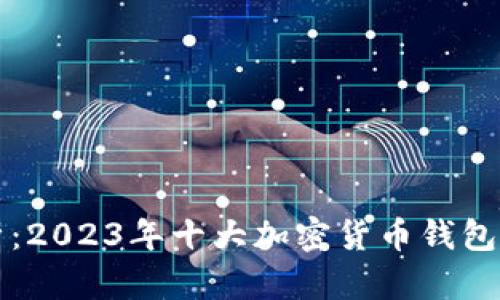 全面解析：2023年十大加密货币钱包及其特点