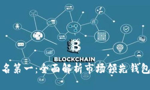区块链钱包排名第一：全面解析市场领先钱包的特点与优势