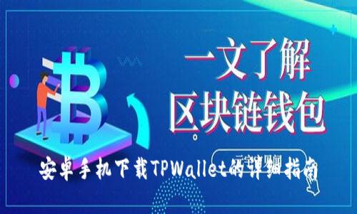安卓手机下载TPWallet的详细指南