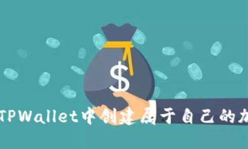 如何在TPWallet中创建属于自己的加密货币