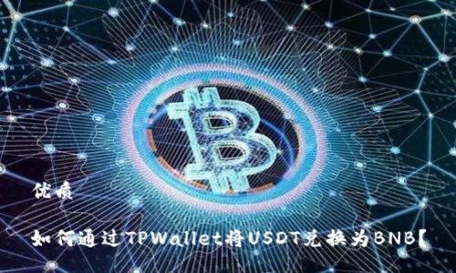 优质

如何通过TPWallet将USDT兑换为BNB？