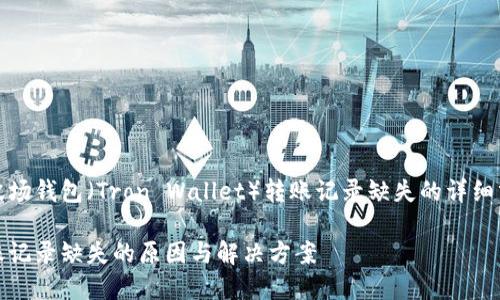 提供了有关TP波场钱包（Tron Wallet）转账记录缺失的详细分析与解决方案

TP波场钱包转账记录缺失的原因与解决方案