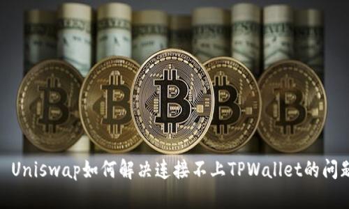 : Uniswap如何解决连接不上TPWallet的问题