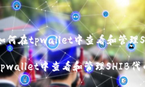 Title: 如何在tpwallet中查看和管理SHIB代币

如何在tpwallet中查看和管理SHIB代币