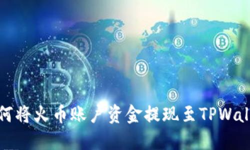  如何将火币账户资金提现至TPWallet？