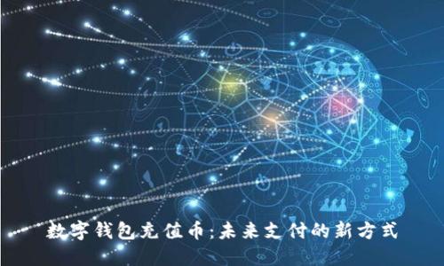 数字钱包充值币：未来支付的新方式