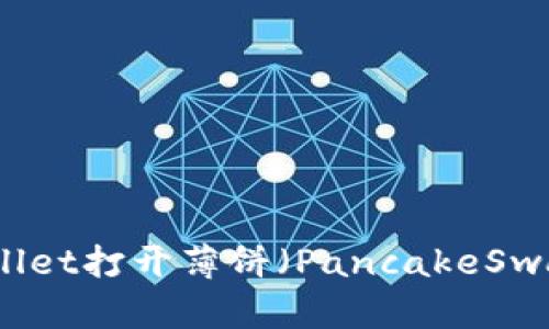 如何解决TPWallet打开薄饼（PancakeSwap）空白的问题