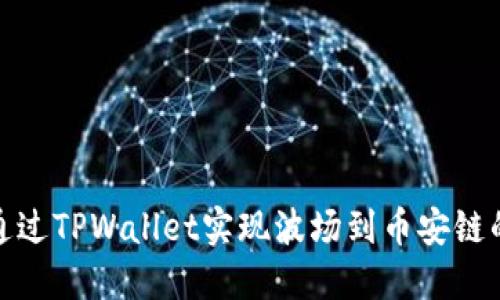 如何通过TPWallet实现波场到币安链的转账