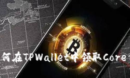  如何在TPWallet中领取Core代币