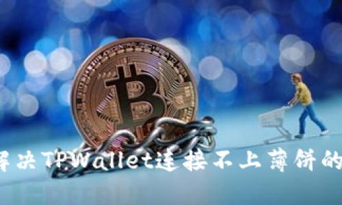 如何解决TPWallet连接不上薄饼的问题？