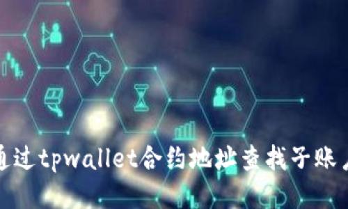 如何通过tpwallet合约地址查找子账户信息