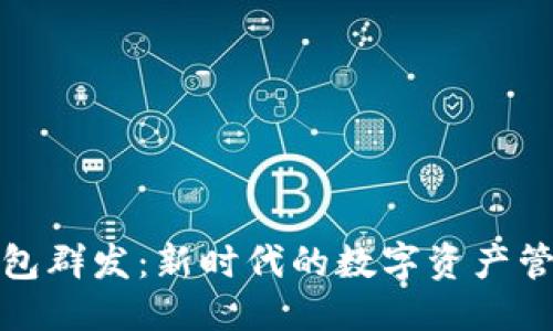 优质
数字货币钱包群发：新时代的数字资产管理解决方案