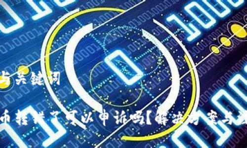 可能的与关键词

TP钱包币转错了可以申诉吗？解决方案与注意事项