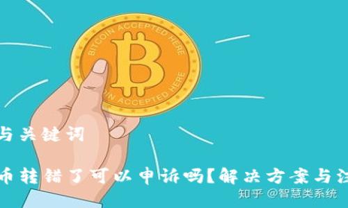 可能的与关键词

TP钱包币转错了可以申诉吗？解决方案与注意事项