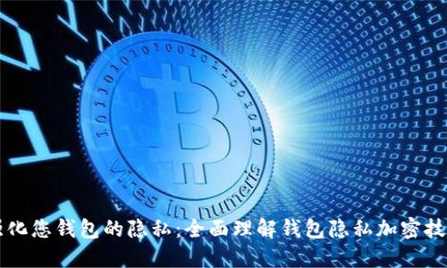强化您钱包的隐私：全面理解钱包隐私加密技术