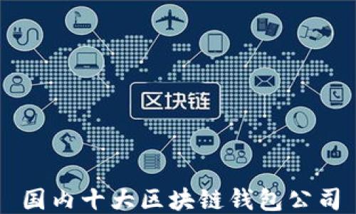 
国内十大区块链钱包公司