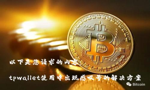 以下是您请求的内容：

tpwallet使用中出现感叹号的解决方案