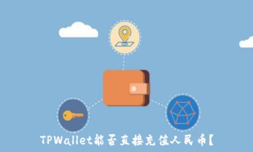  
TPWallet能否直接充值人民币？