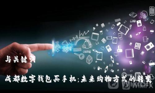 与关键词

成都数字钱包买手机：未来购物方式的转变