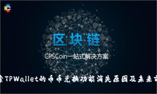 探索TPWallet的币币兑换功能消失原因及未来前景