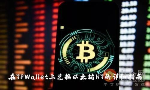 在TPWallet上兑换以太坊HT的详细指南