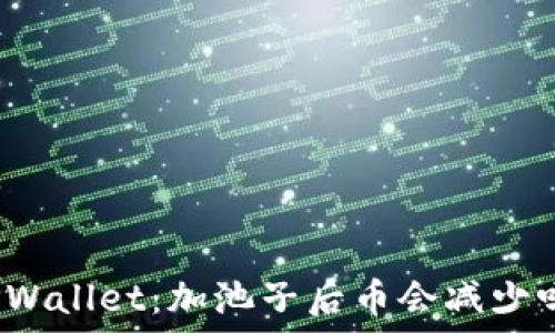   
TPWallet：加池子后币会减少吗？