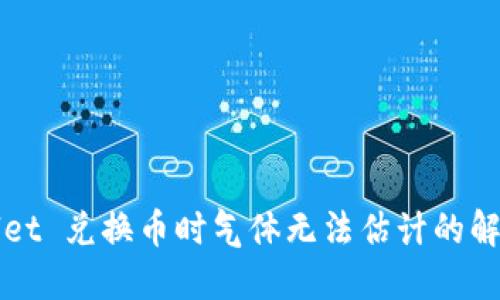 TPWallet 兑换币时气体无法估计的解决方案