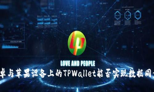 安卓与苹果设备上的TPWallet能否实现数据同步？