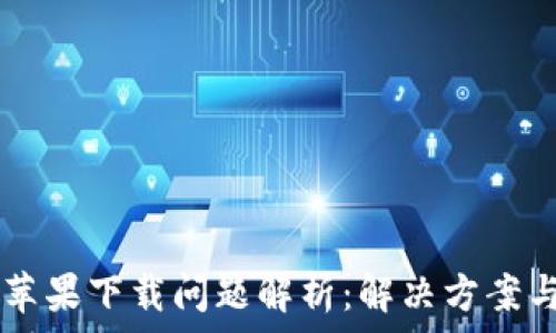  
TPWallet苹果下载问题解析：解决方案与常见疑虑