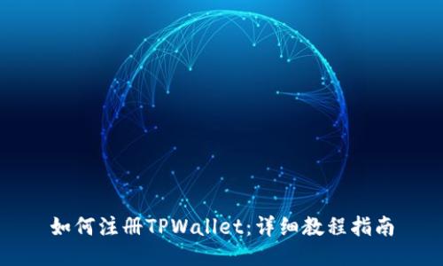 如何注册TPWallet：详细教程指南
