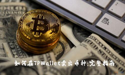  如何在TPWallet卖出币种：完整指南