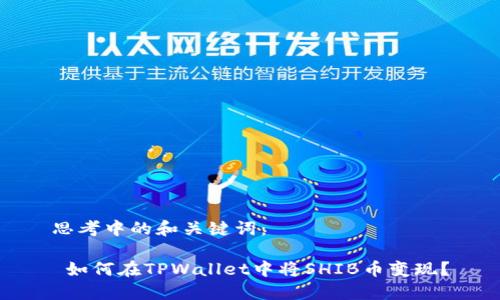 思考中的和关键词：

 如何在TPWallet中将SHIB币变现？