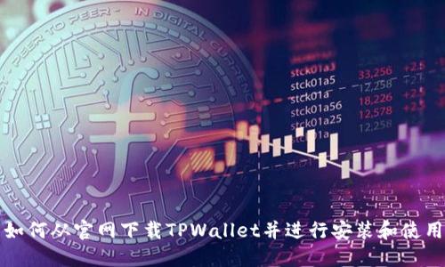 如何从官网下载TPWallet并进行安装和使用