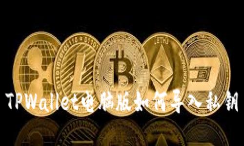 TPWallet电脑版如何导入私钥