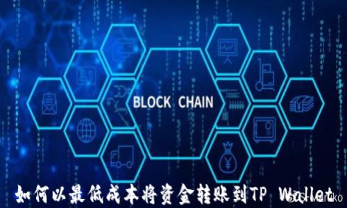 
如何以最低成本将资金转账到TP Wallet
