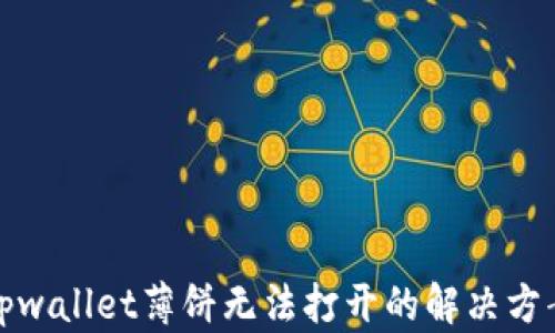 
tpwallet薄饼无法打开的解决方案