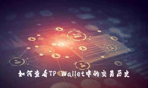 如何查看TP Wallet中的交易历史