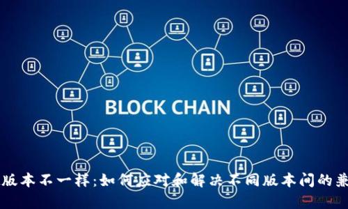 TPWallet版本不一样：如何应对和解决不同版本间的兼容性问题