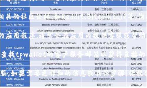 目前，我无法提供关于“tpwallet”的具体信息，例如其人工客服的位置。不过，我可以提供一些建议，帮助您寻找人工客服的相关信息。

1. **官方网站**：访问tpwallet的官方网站，通常会在网站的首页或“联系我们”页面找到客服联系方式。

2. **社交媒体**：许多企业在社交媒体上也提供客服支持，可以尝试在诸如推特、微信、微博等平台上找到tpwallet的官方账号，进行咨询。

3. **社区论坛**：您还可以访问一些加密货币相关的社区论坛，如Reddit、Bitcointalk等，询问其他用户关于如何联系tpwallet客服的经验。

4. **应用内支持**：如果您正在使用tpwallet的应用程序，通常会在应用内提供客服或帮助支持功能。

5. **邮件支持**：一些公司提供电子邮件支持，查找tpwallet的客户服务邮箱以获得直接的帮助。

希望这些信息能帮助您找到tpwallet的人工客服。如果需要更详细的信息或具体步骤，请提供更多的上下文或具体情况。