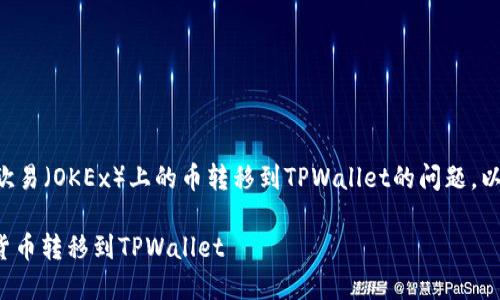 为了回答您关于如何将欧易（OKEx）上的币转移到TPWallet的问题，以下是详细的步骤和解答。

: 如何将欧易上的数字货币转移到TPWallet
