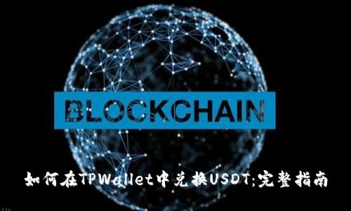 如何在TPWallet中兑换USDT：完整指南