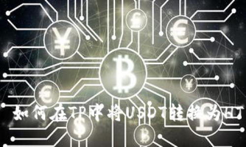  如何在TP中将USDT转换为HT