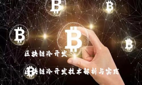 区块链冷开发

区块链冷开发技术解析与实践