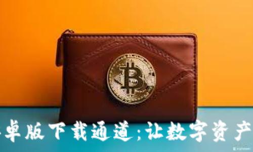   
TPWallet安卓版下载通道：让数字资产管理更便捷